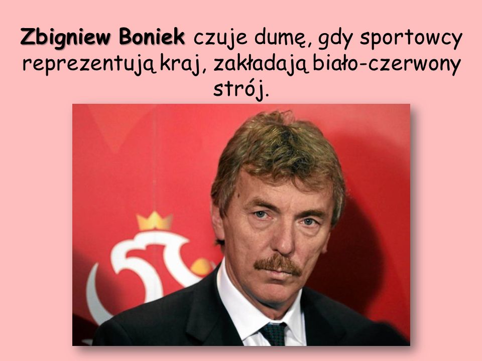 Zbigniew Boniek czuje dumę, gdy sportowcy reprezentują kraj, zakładają biało-czerwony strój.
