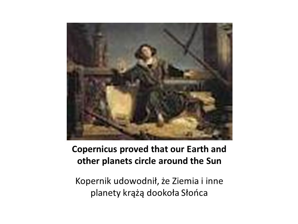Kopernik udowodnił, że Ziemia i inne planety krążą dookoła Słońca