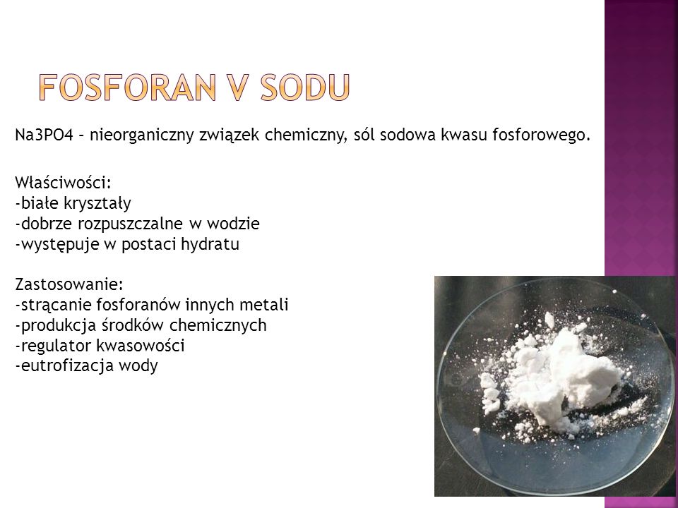Fosforan V sodu Na3PO4 – nieorganiczny związek chemiczny, sól sodowa kwasu fosforowego. Właściwości: