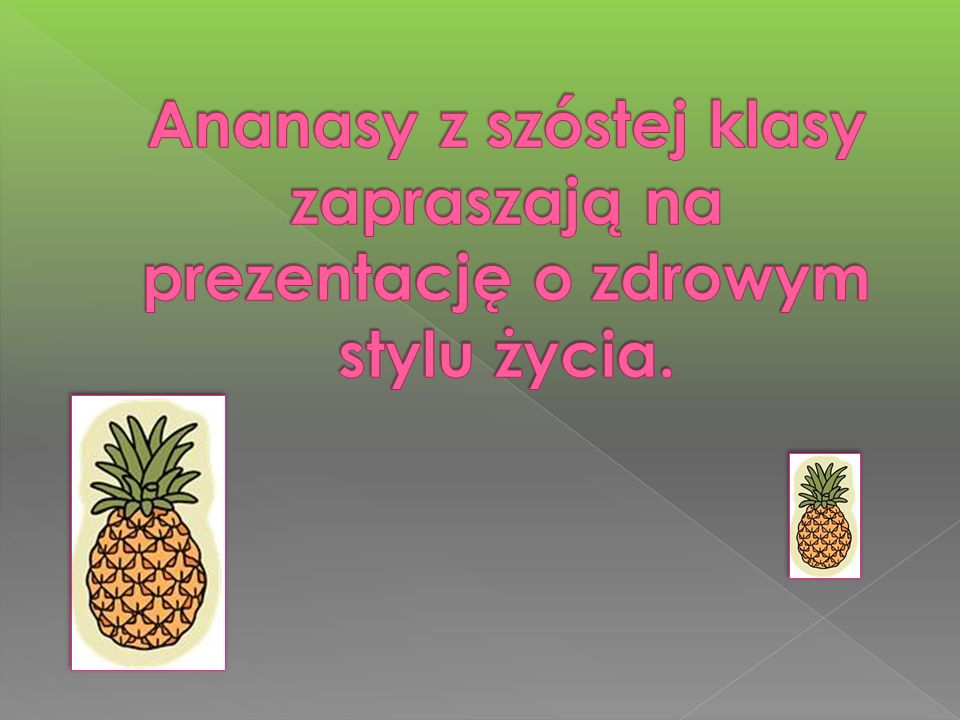 Ananasy z szóstej klasy zapraszają na prezentację o zdrowym stylu życia.