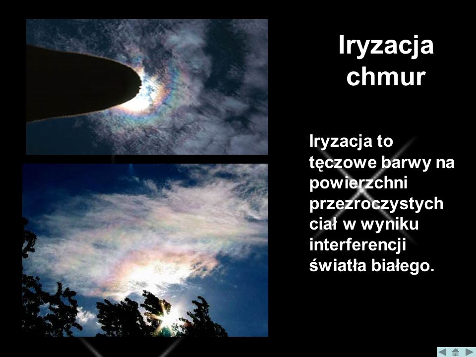 Iryzacja chmur Iryzacja to tęczowe barwy na powierzchni przezroczystych ciał w wyniku interferencji światła białego.