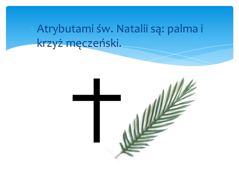 Atrybutami św. Natalii są: palma i krzyż męczeński.