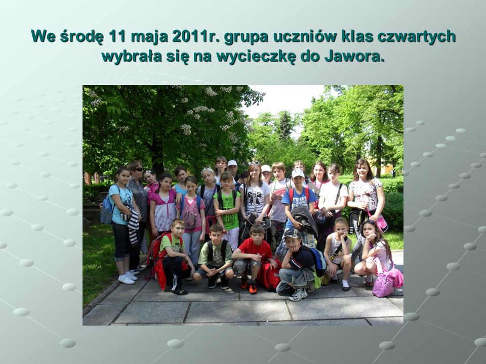 We środę 11 maja 2011r. grupa uczniów klas czwartych wybrała się na wycieczkę do Jawora.