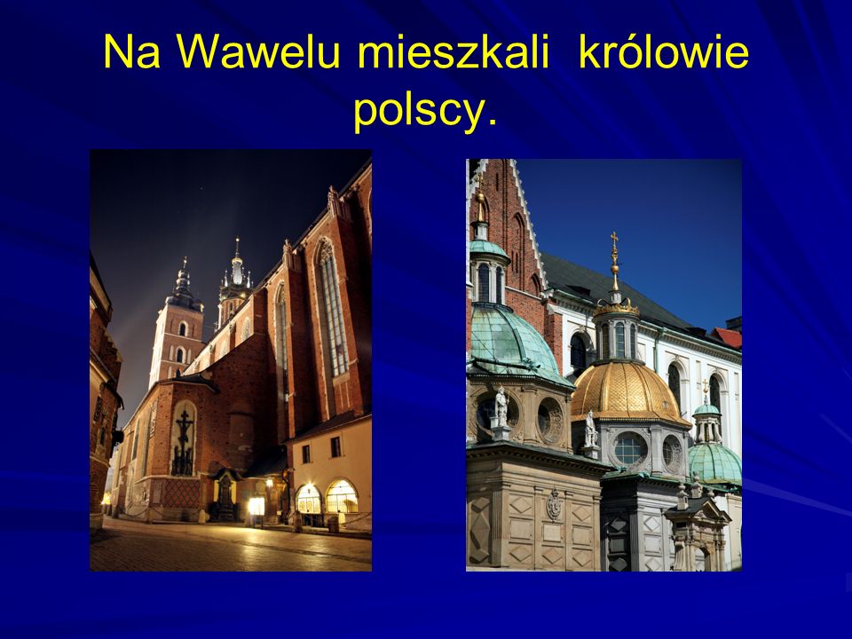 Na Wawelu mieszkali królowie polscy.