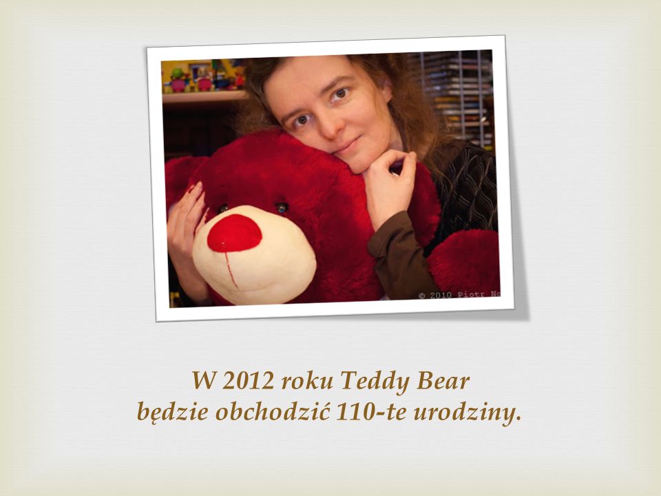W 2012 roku Teddy Bear będzie obchodzić 110-te urodziny.