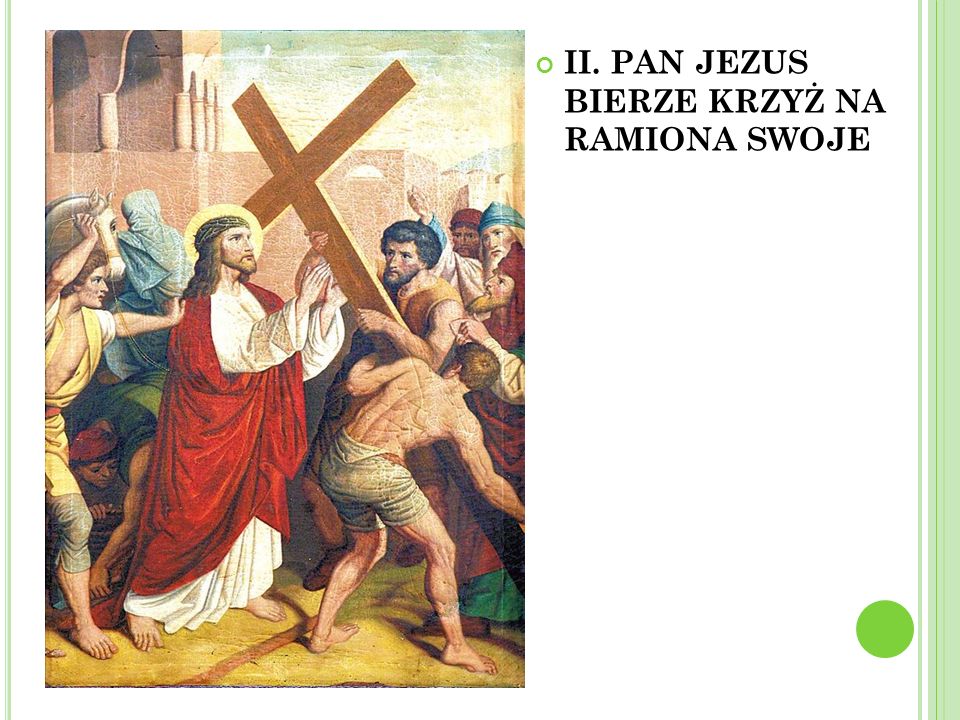 II. PAN JEZUS BIERZE KRZYŻ NA RAMIONA SWOJE