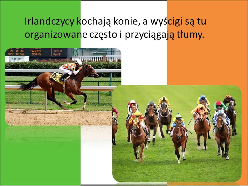 Irlandczycy kochają konie, a wyścigi są tu organizowane często i przyciągają tłumy.