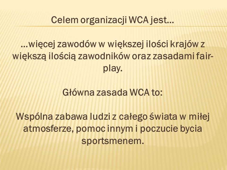Celem organizacji WCA jest… …więcej zawodów w większej ilości krajów z większą ilością zawodników oraz zasadami fair-play.