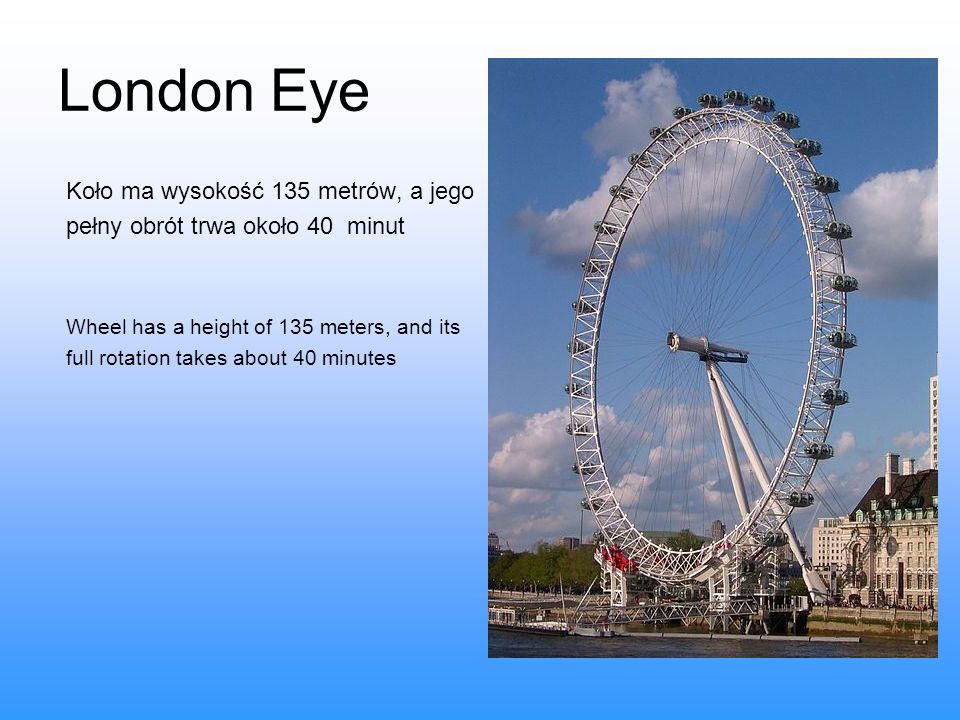 London Eye Koło ma wysokość 135 metrów, a jego