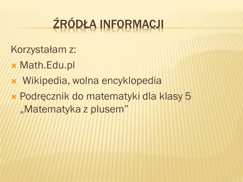 ŹRÓDŁA INFORMACJI Korzystałam z: Math.Edu.pl