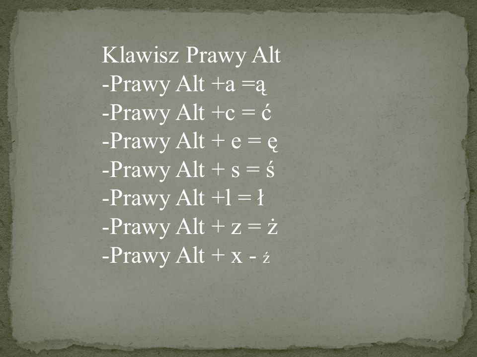 Klawisz Prawy Alt Prawy Alt +a =ą. Prawy Alt +c = ć. Prawy Alt + e = ę. Prawy Alt + s = ś. Prawy Alt +l = ł.
