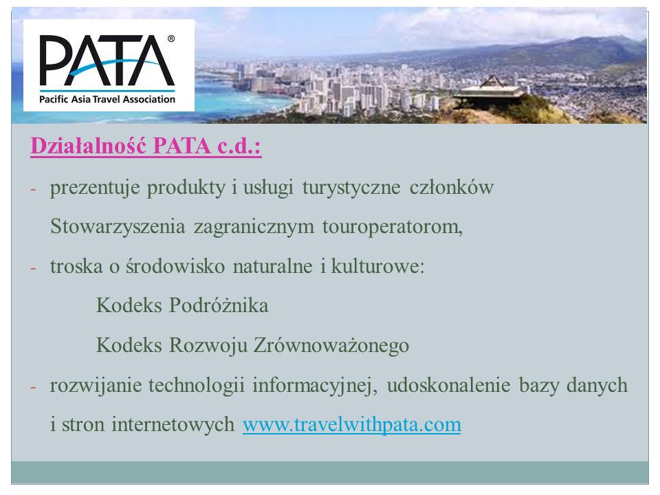 Działalność PATA c.d.: prezentuje produkty i usługi turystyczne członków Stowarzyszenia zagranicznym touroperatorom,