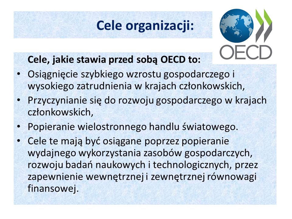Cele organizacji: Cele, jakie stawia przed sobą OECD to:
