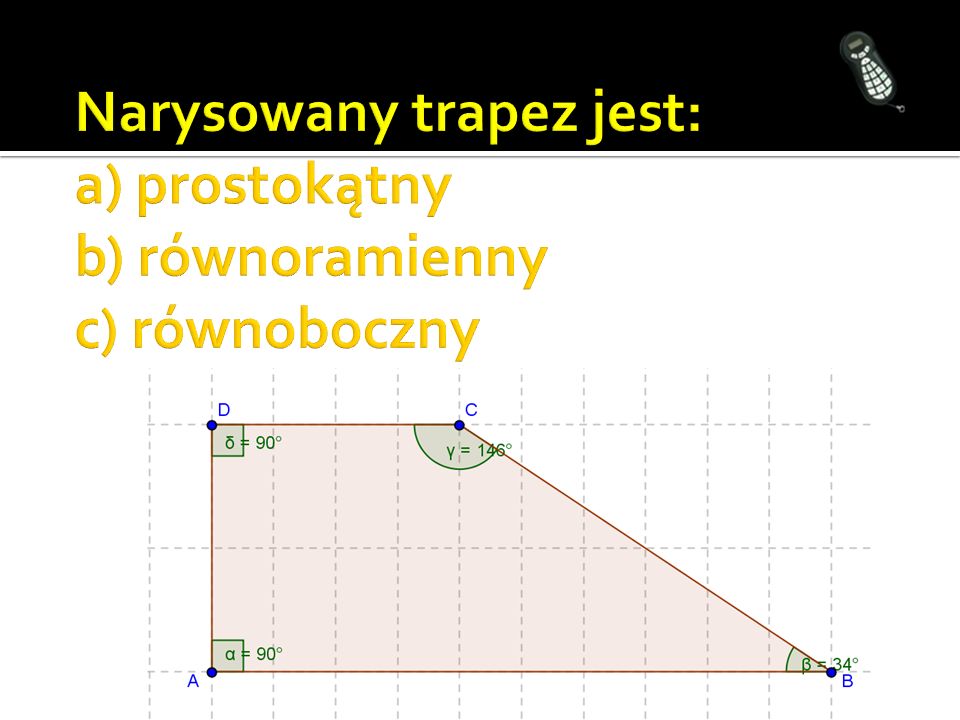 Narysowany trapez jest: a) prostokątny b) równoramienny c) równoboczny