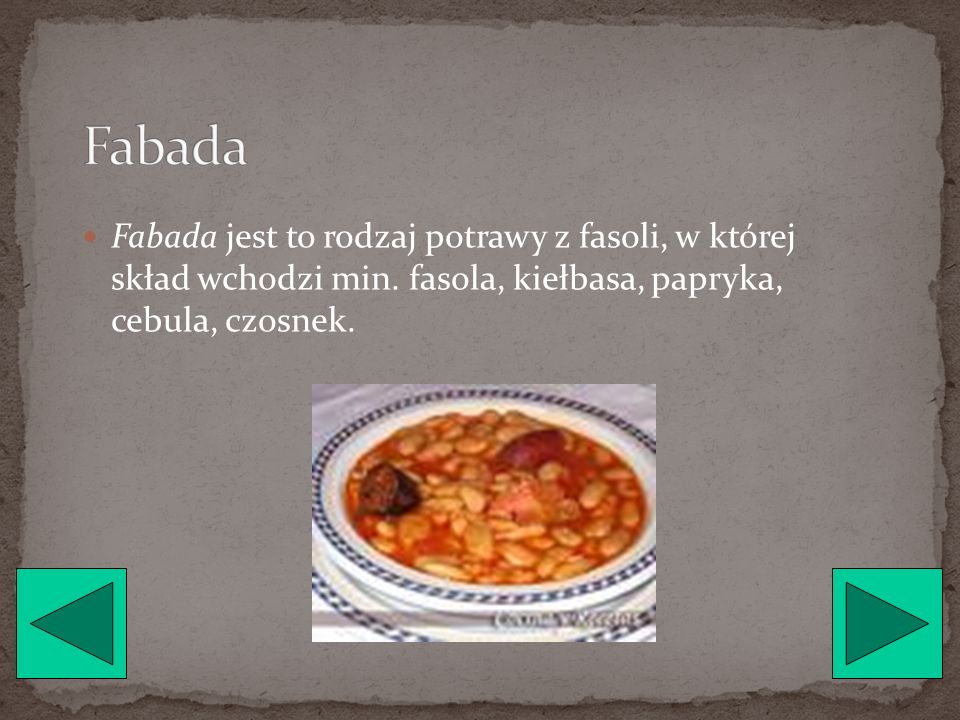 Fabada Fabada jest to rodzaj potrawy z fasoli, w której skład wchodzi min.