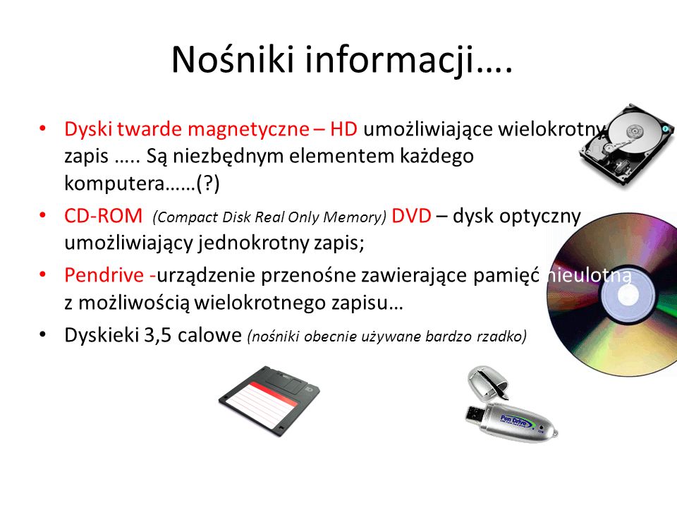 Nośniki informacji…. Dyski twarde magnetyczne – HD umożliwiające wielokrotny zapis ….. Są niezbędnym elementem każdego komputera……( )