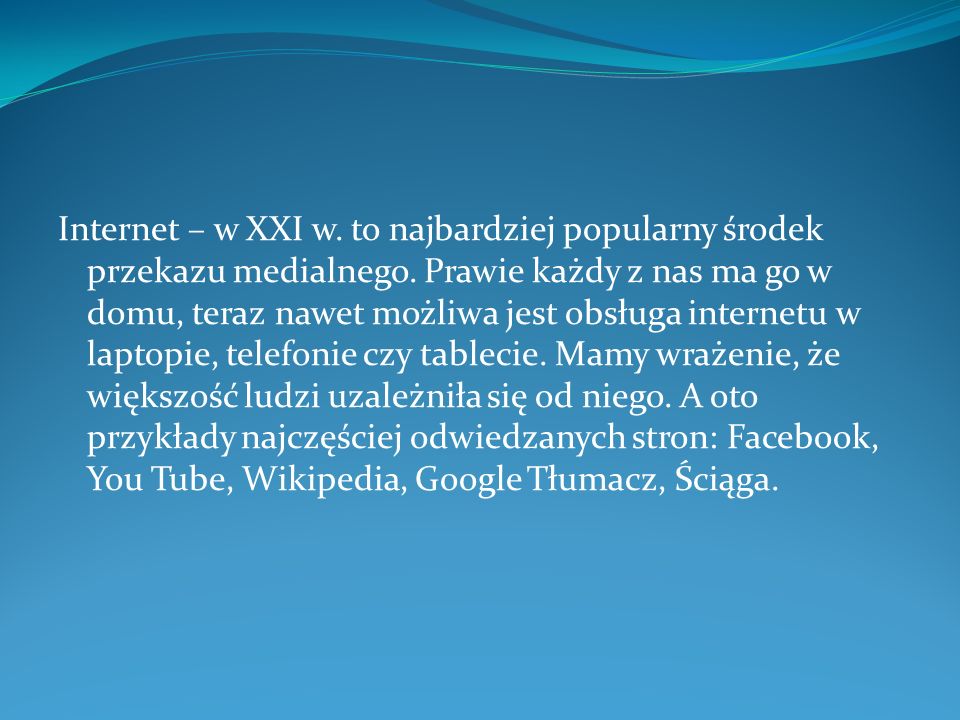 Internet – w XXI w. to najbardziej popularny środek przekazu medialnego.