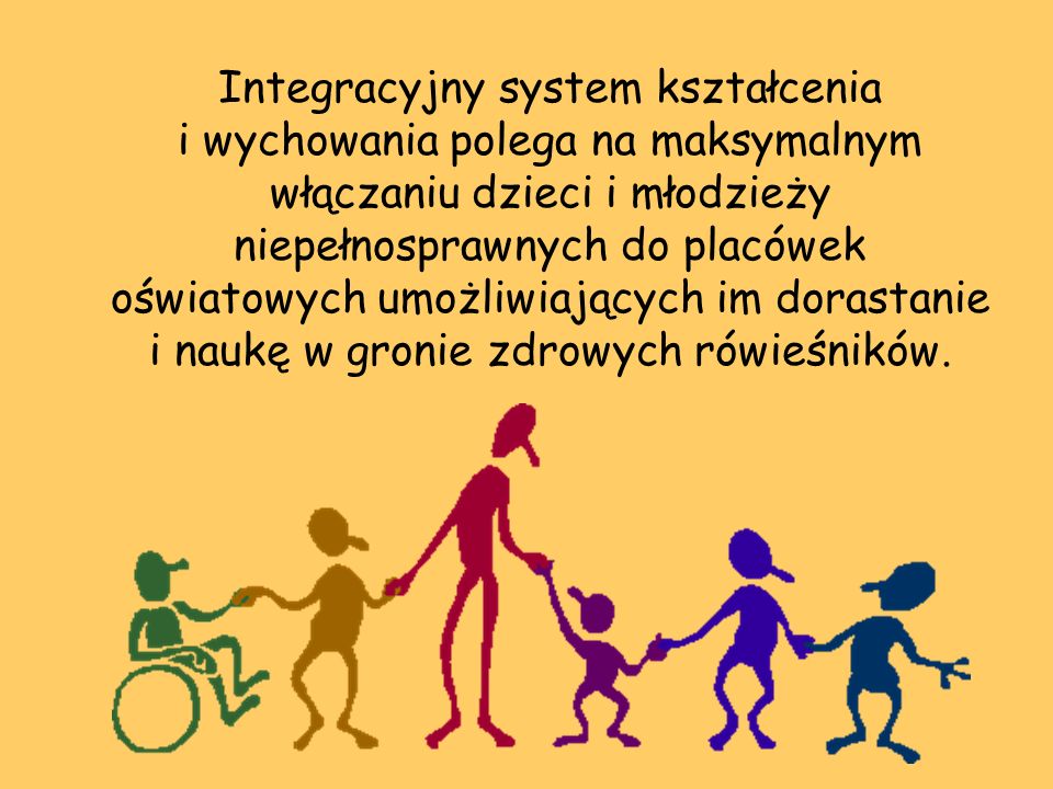 Integracyjny system kształcenia i wychowania polega na maksymalnym włączaniu dzieci i młodzieży niepełnosprawnych do placówek oświatowych umożliwiających im dorastanie i naukę w gronie zdrowych rówieśników.