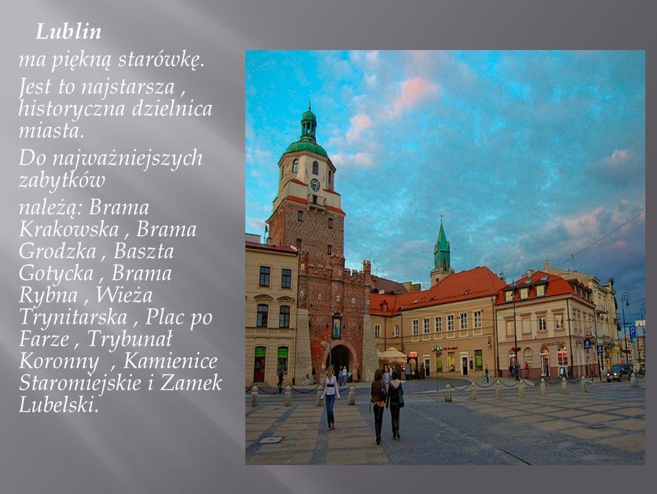 Lublin ma piękną starówkę. Jest to najstarsza , historyczna dzielnica miasta. Do najważniejszych zabytków.
