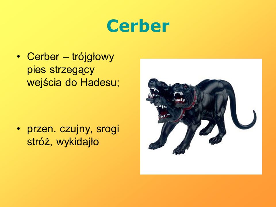 Cerber Cerber – trójgłowy pies strzegący wejścia do Hadesu;