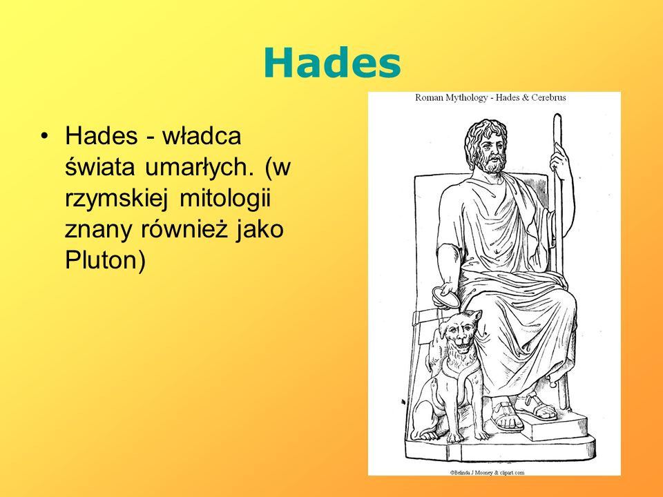 Hades Hades - władca świata umarłych. (w rzymskiej mitologii znany również jako Pluton)
