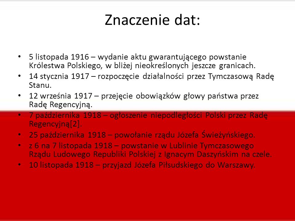 Znaczenie dat: 5 listopada 1916 – wydanie aktu gwarantującego powstanie Królestwa Polskiego, w bliżej nieokreślonych jeszcze granicach.