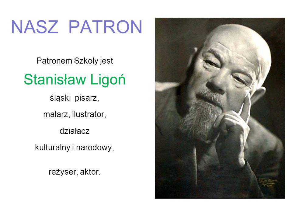 NASZ PATRON Stanisław Ligoń Patronem Szkoły jest śląski pisarz,