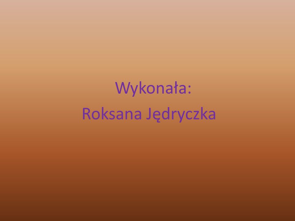 Wykonała: Roksana Jędryczka