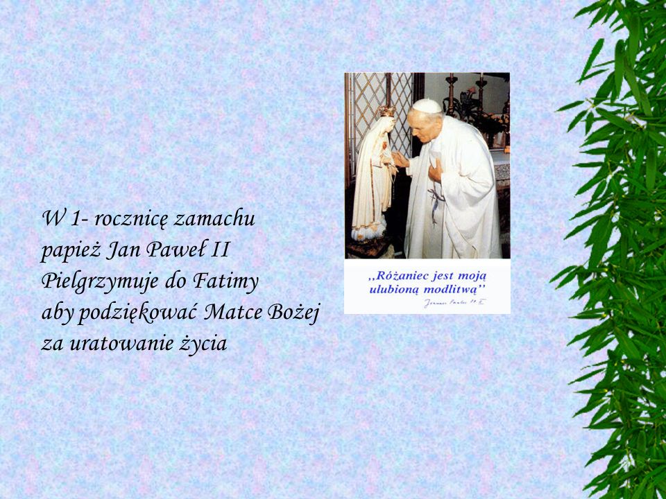 W 1- rocznicę zamachu papież Jan Paweł II. Pielgrzymuje do Fatimy.