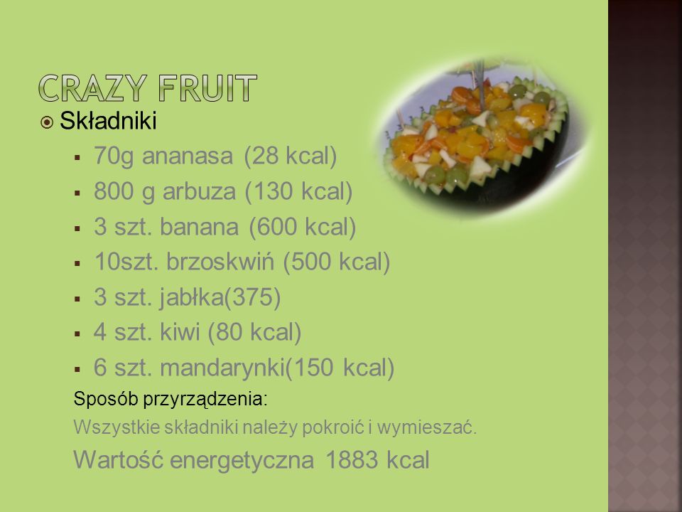 Crazy fruit Składniki 70g ananasa (28 kcal) 800 g arbuza (130 kcal)