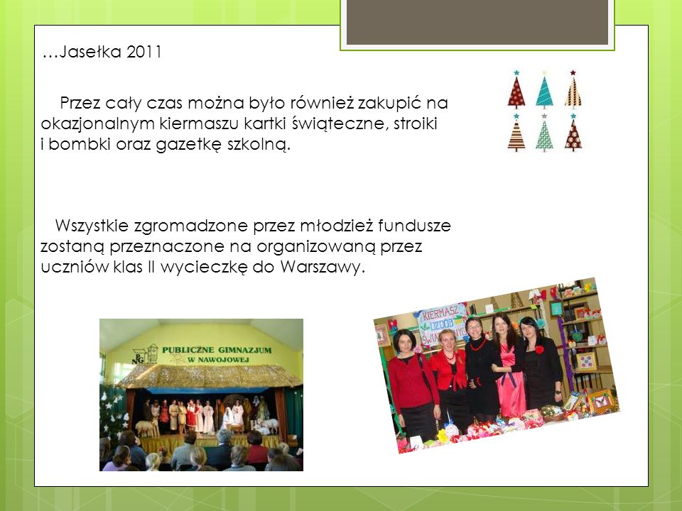 …Jasełka 2011 Przez cały czas można było również zakupić na okazjonalnym kiermaszu kartki świąteczne, stroiki i bombki oraz gazetkę szkolną.
