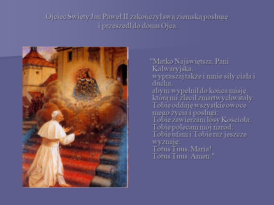 Ojciec Święty Jan Paweł II zakończył swą ziemską posługę i przeszedł do domu Ojca.