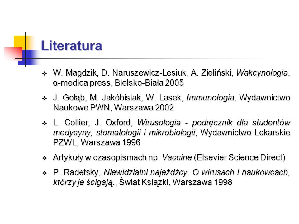 Literatura W. Magdzik, D. Naruszewicz-Lesiuk, A. Zieliński, Wakcynologia, α-medica press, Bielsko-Biała