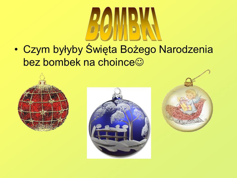 BOMBKI Czym byłyby Święta Bożego Narodzenia bez bombek na choince
