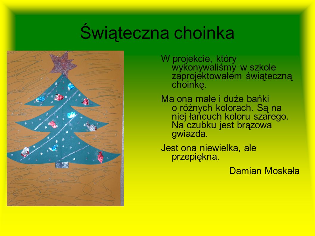 Świąteczna choinka W projekcie, który wykonywaliśmy w szkole zaprojektowałem świąteczną choinkę.