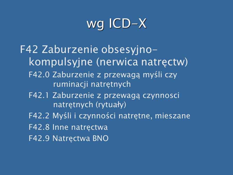 wg ICD-X F42 Zaburzenie obsesyjno-kompulsyjne (nerwica natręctw)