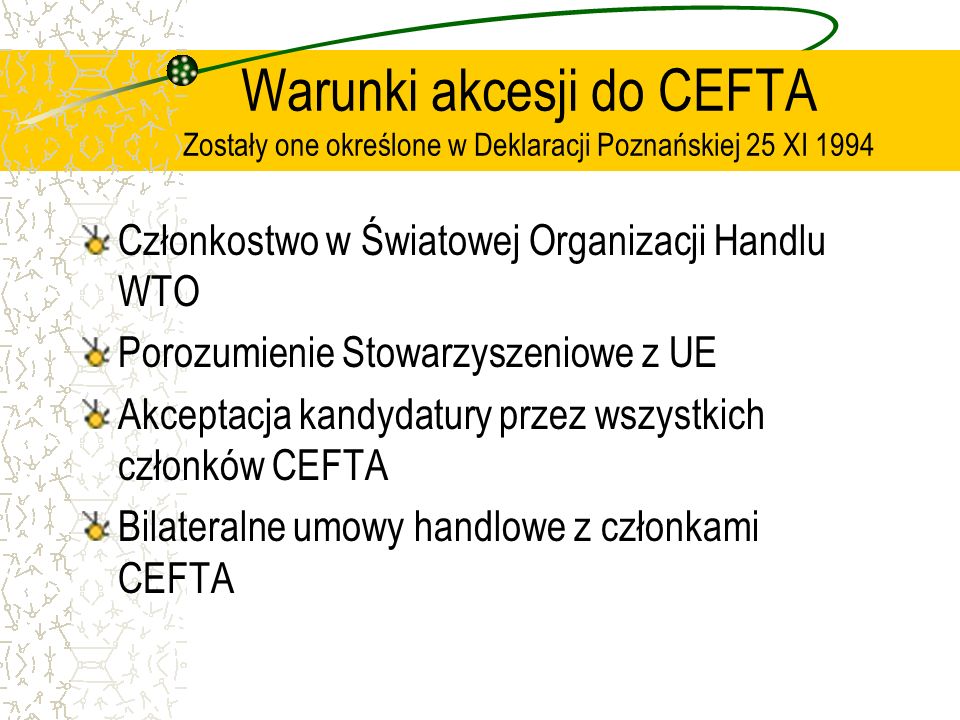 Warunki akcesji do CEFTA Zostały one określone w Deklaracji Poznańskiej 25 XI 1994