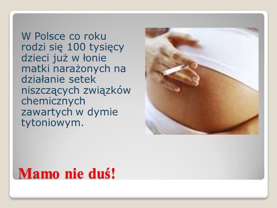 W Polsce co roku rodzi się 100 tysięcy dzieci już w łonie matki narażonych na działanie setek niszczących związków chemicznych zawartych w dymie tytoniowym.