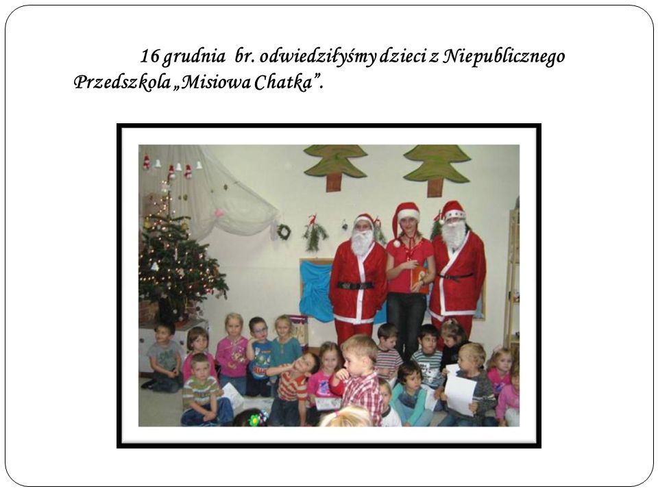 16 grudnia br. odwiedziłyśmy dzieci z Niepublicznego Przedszkola „Misiowa Chatka .