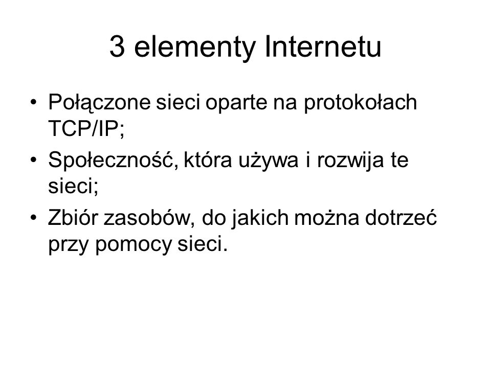 3 elementy Internetu Połączone sieci oparte na protokołach TCP/IP;
