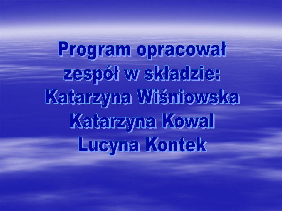 Program opracował zespół w składzie: Katarzyna Wiśniowska Katarzyna Kowal Lucyna Kontek