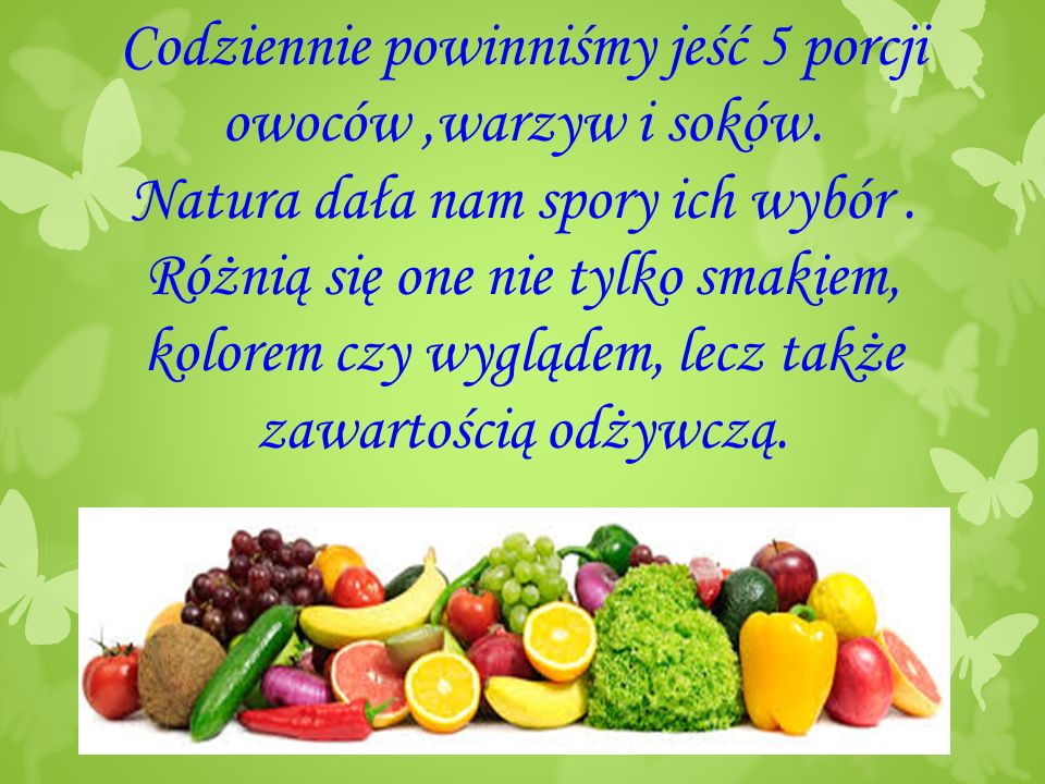 Codziennie powinniśmy jeść 5 porcji owoców ,warzyw i soków
