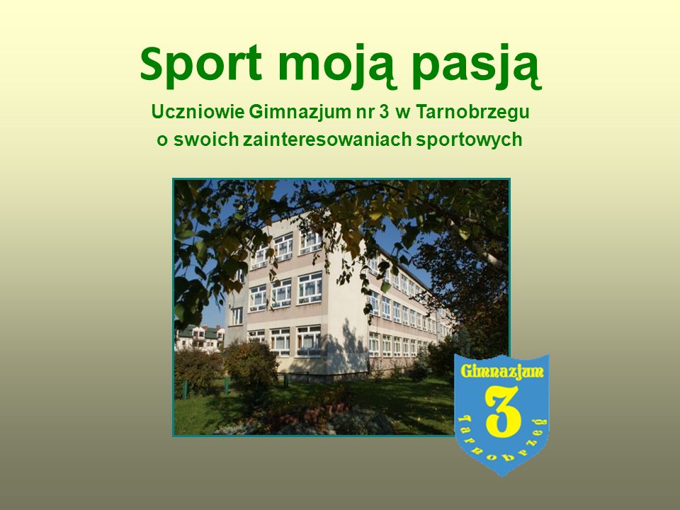 Sport moją pasją Uczniowie Gimnazjum nr 3 w Tarnobrzegu o swoich zainteresowaniach sportowych