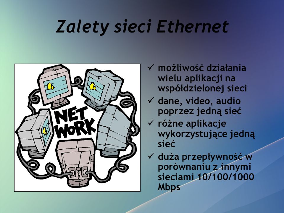 Zalety sieci Ethernet możliwość działania wielu aplikacji na współdzielonej sieci. dane, video, audio poprzez jedną sieć.