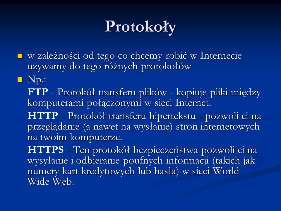 Protokoły w zależności od tego co chcemy robić w Internecie używamy do tego różnych protokołów. Np.:
