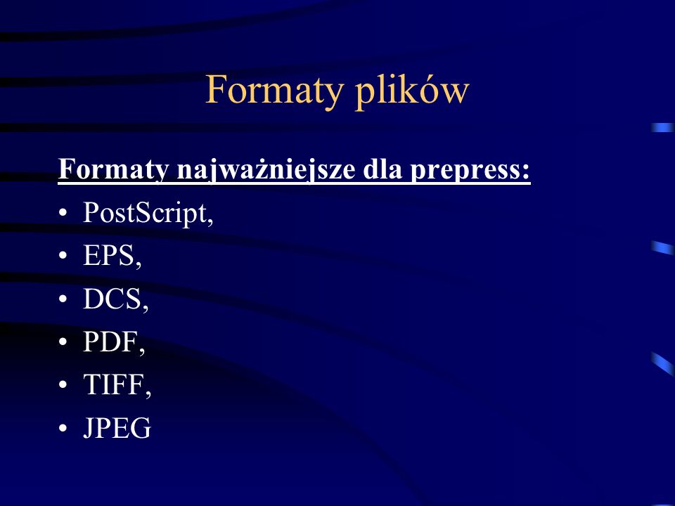 Formaty plików Formaty najważniejsze dla prepress: PostScript, EPS,