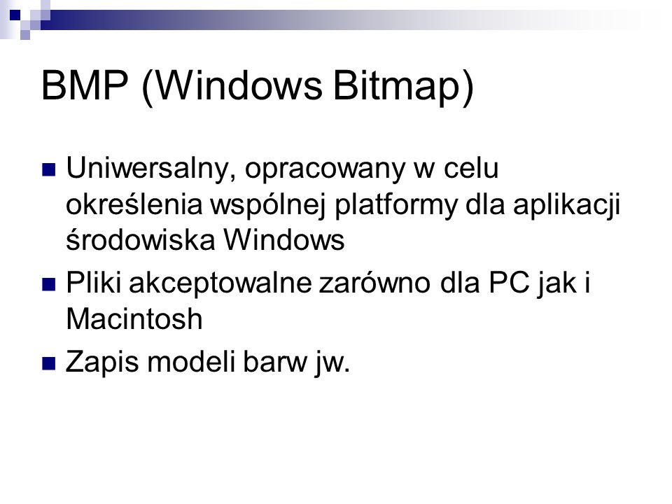 BMP (Windows Bitmap) Uniwersalny, opracowany w celu określenia wspólnej platformy dla aplikacji środowiska Windows.