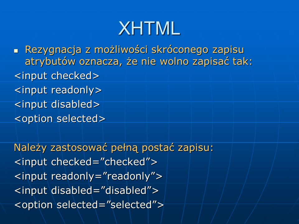 XHTML Rezygnacja z możliwości skróconego zapisu atrybutów oznacza, że nie wolno zapisać tak: <input checked>