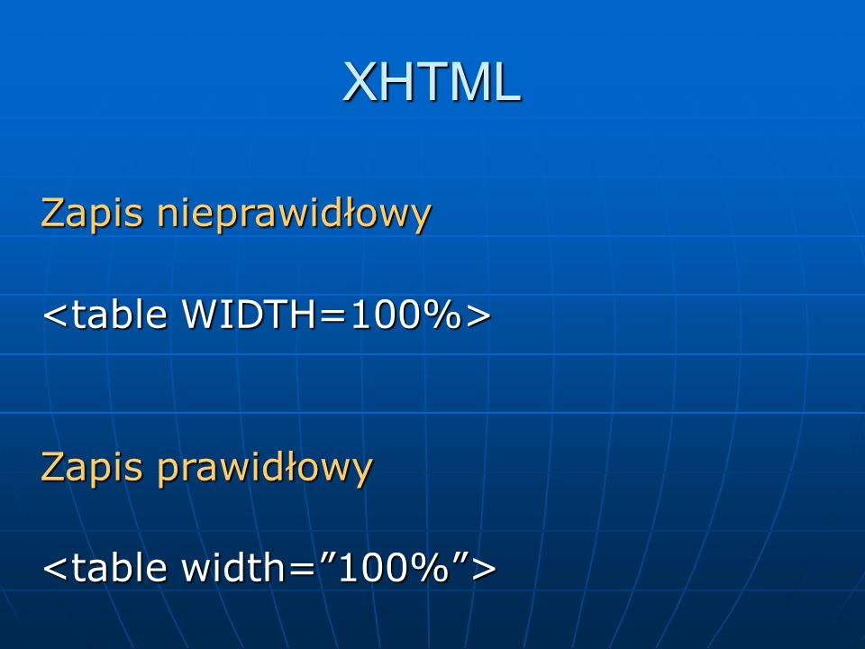 XHTML Zapis nieprawidłowy <table WIDTH=100%> Zapis prawidłowy