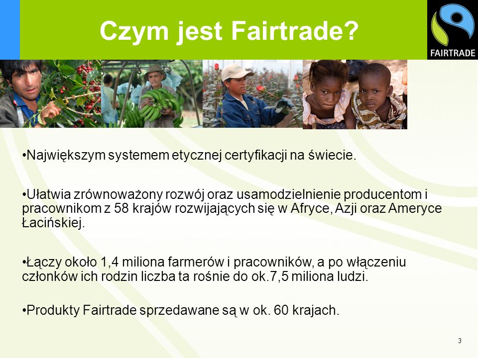 Czym jest Fairtrade Największym systemem etycznej certyfikacji na świecie.